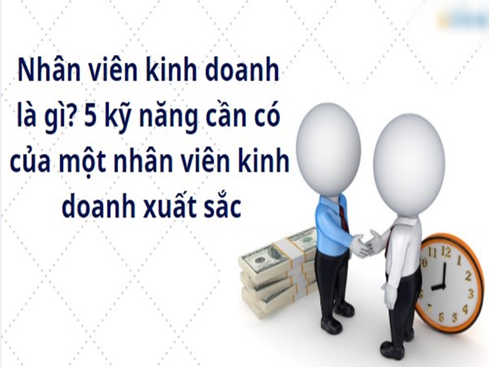 Nhân viên kinh doanh là gì? Những điều cơ bản cần nắm rõ