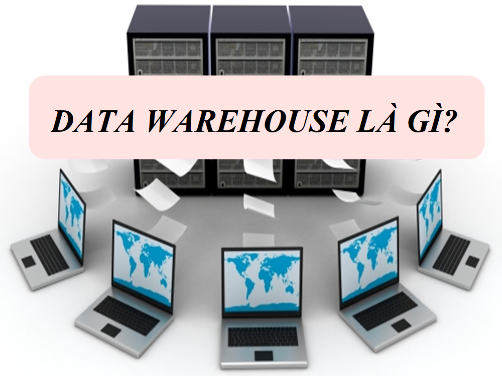 Data Warehouse là gì? Những thông tin về Data Warehouse cần nắm rõ