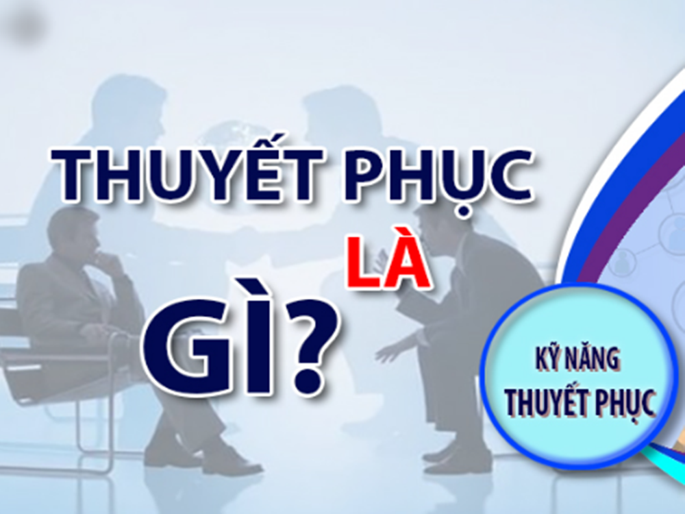 Thuyết phục là gì? Các kỹ năng để rèn luyện thuyết phục thành công