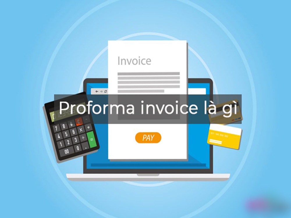 Proforma invoice là gì? Tất tần tật thông tin về proforma invoice