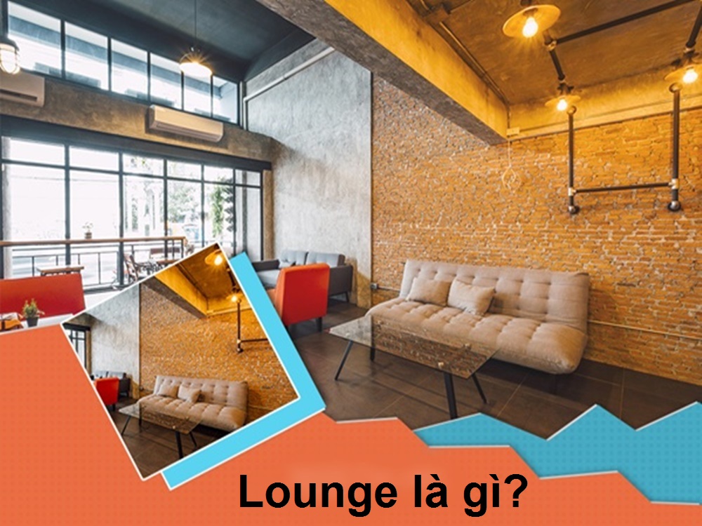 Lounge nghĩa là gì? Một số lounge nổi tiếng hiện nay tại Việt Nam