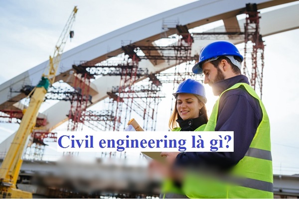 Civil engineering là gì? Những điều cần nắm rõ về Civil engineering - Ảnh 1
