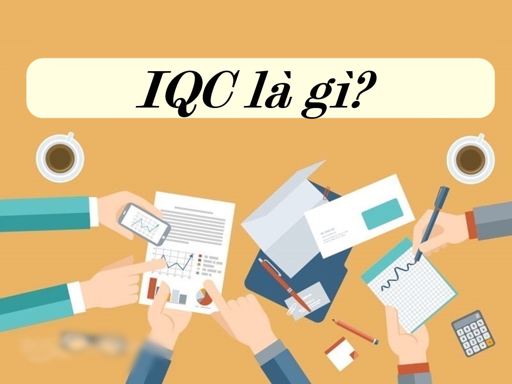 IQC là gì? Mô tả công việc chi tiết của IQC cần nắm rõ