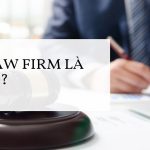 Law firm là gì? Những điều bạn chưa biết về law firm