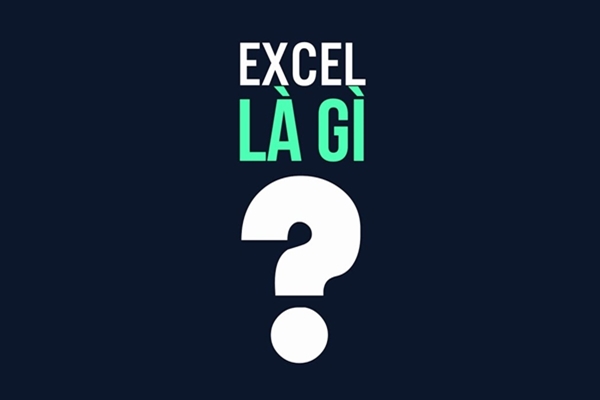 Excel là gì? Những công dụng và cấu trúc của Excel - Ảnh 1