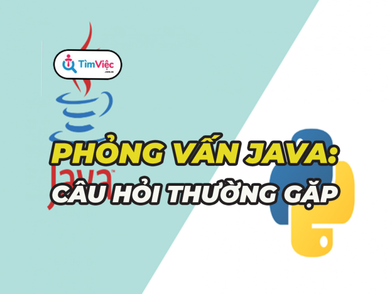 Phỏng vấn Java: Tổng hợp các câu hỏi thường gặp và kinh nghiệm phỏng vấn