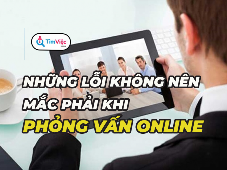Những lỗi không nên mắc phải trong phỏng vấn online là gì?
