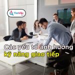 Kỹ năng giao tiếp là gì? Yếu tố nào ảnh hưởng đến kỹ năng giao tiếp?