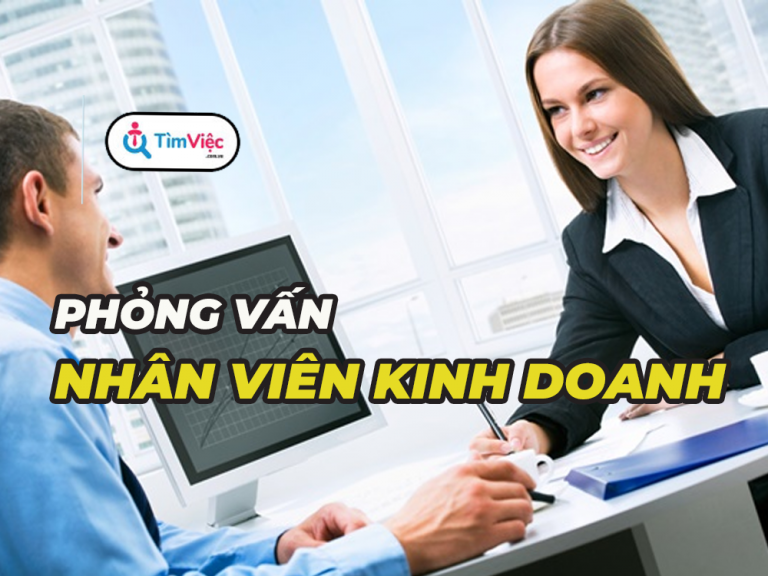 Phỏng vấn nhân viên kinh doanh với bộ câu hỏi ĐÁNG XEM và kinh nghiệm ĐỈNH CAO nhất