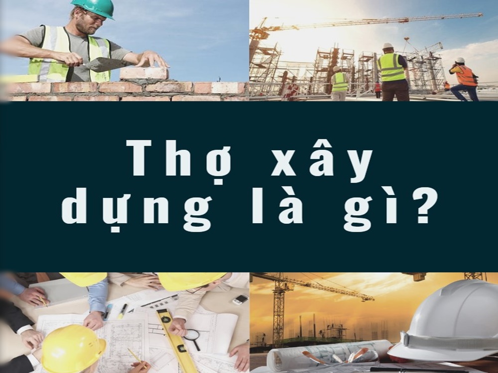 Thợ xây dựng là gì? Chi tiết công việc của một người thợ xây