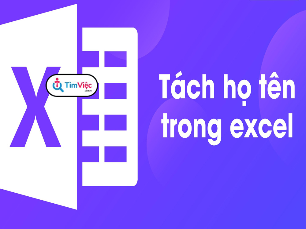 Hướng dẫn cách tách họ và tên trong excel nhanh, đơn giản nhất