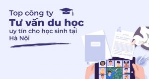 Công ty tư vấn du học nào tốt và uy tín cho học sinh tại Hà Nội
