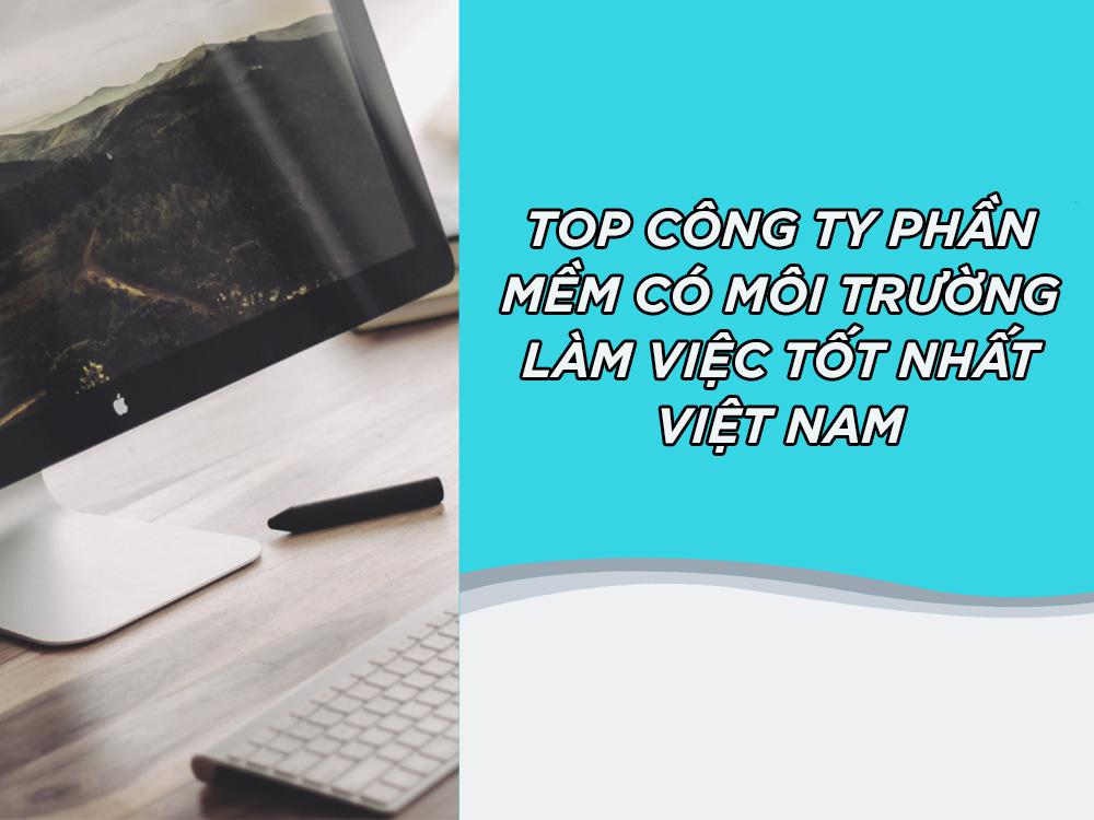 Công ty phần mềm có môi trường làm việc tốt nhất Việt Nam hiện nay [TOP 3]