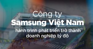 Công ty SamSung Việt Nam: Hành trình trở thành doanh nghiệp tỷ đô