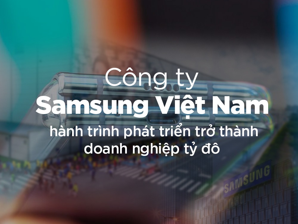 Công ty SamSung Việt Nam: Hành trình trở thành doanh nghiệp tỷ đô