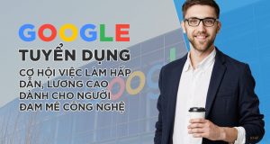 Google Việt nam tuyển dụng - Thông tin quy trình ứng tuyển việc làm tại Google