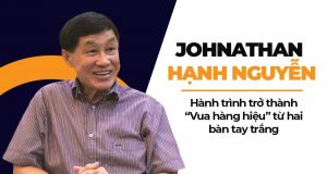 Cuộc đời ông Johnathan Hạnh Nguyễn – Vua hàng hiệu từ bàn tay trắng