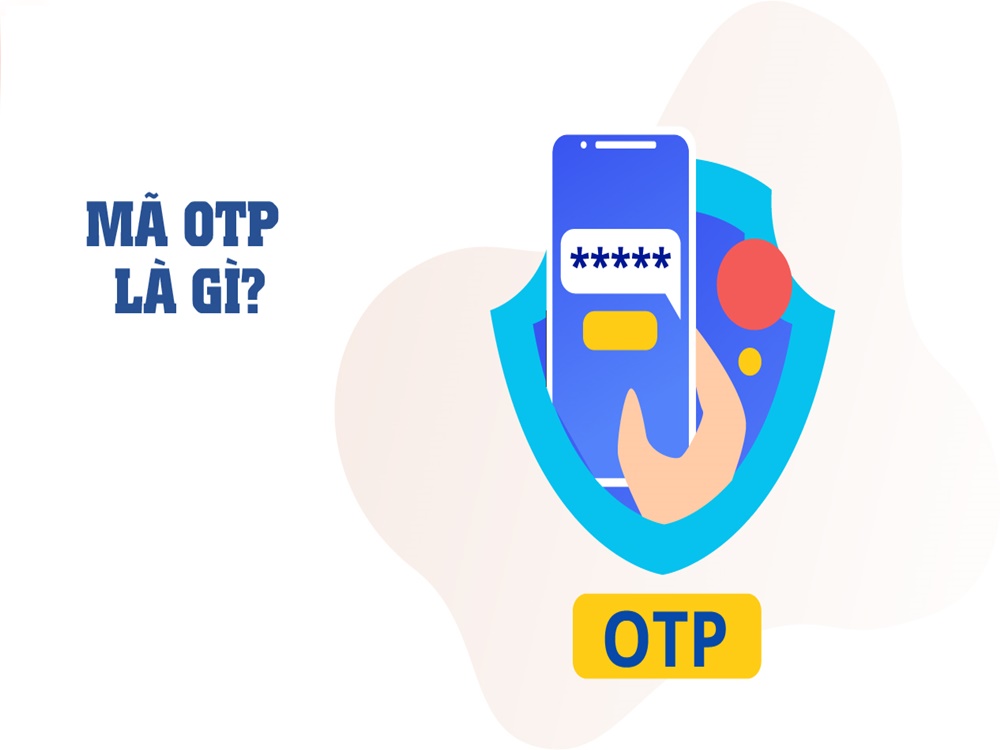 Mã OTP là gì? Những lưu ý khi sử dụng mã xác thực OTP