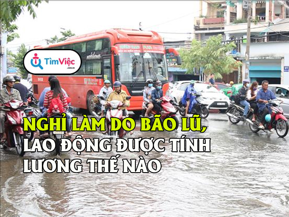 Quy chế lương thưởng cho lao động khi phải nghỉ làm vì bão lũ