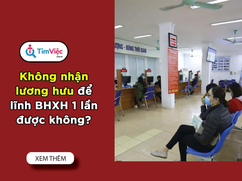 Rút bảo hiểm xã hội 1 lần: Có được không nhận lương hưu để lĩnh tiền