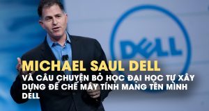 Cuộc đời của Michael Saul Dell người sáng lập thương hiệu máy tính Dell