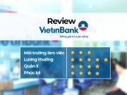 [Đánh giá] Ngân hàng VietinBank: Lương ở VietinBank có cao không?