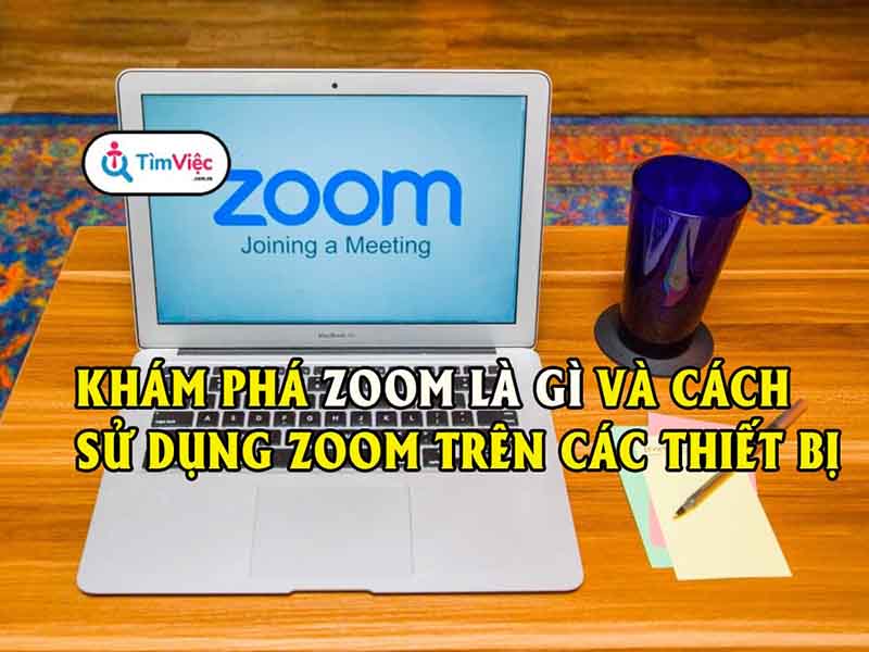 Phần mềm ứng dụng Zoom là gì? Cách sử dụng ứng dụng họp và học trực tuyến