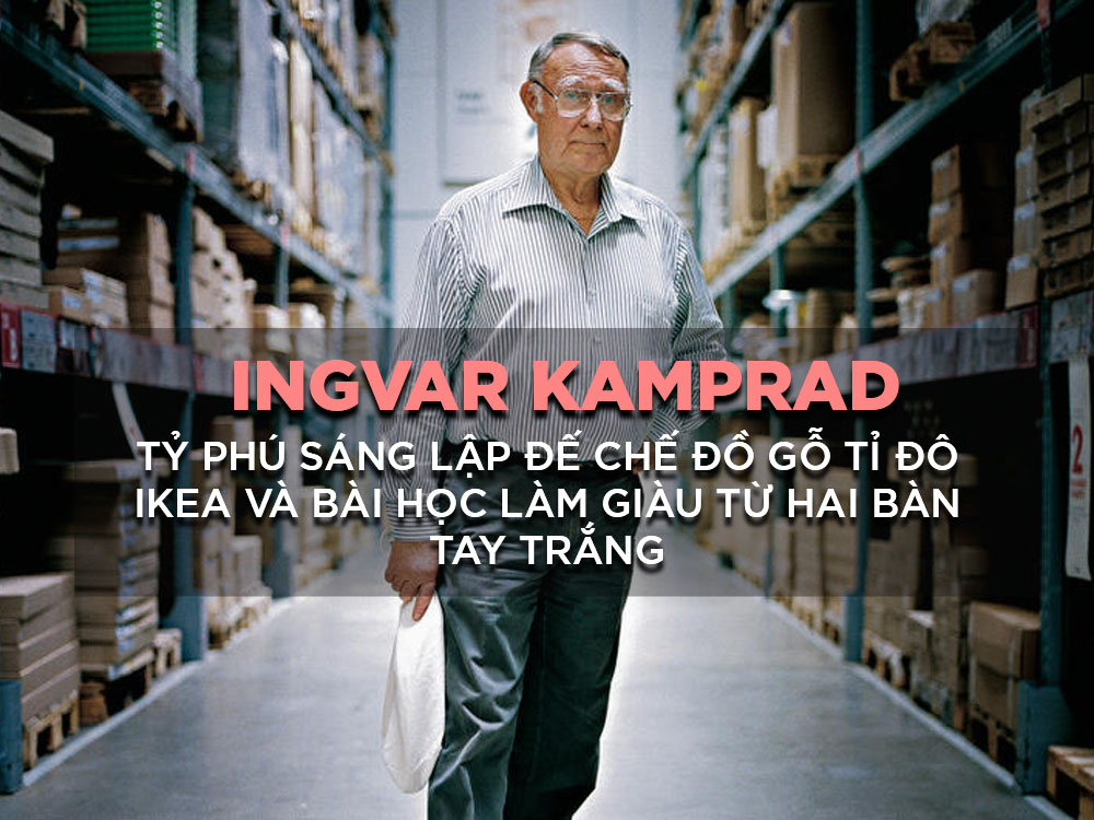 Tỷ phú Ingvar Kamprad: Bài học xây dựng IKEA từ bàn tay trắng