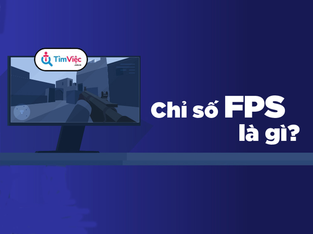 FPS là gì? Thông số FPS nên để bao nhiêu là tốt cho người dùng