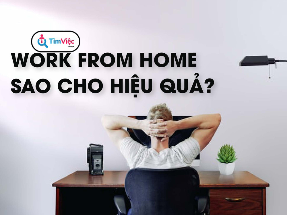 Work from home hiệu quả mùa dịch cần những yếu tố nào