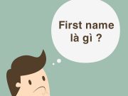 First Name là gì? Cách điền First Name chính xách nhất