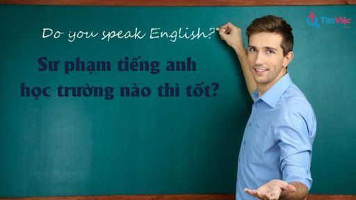 Sư phạm tiếng anh học trường nào thì có cơ hội việc làm tốt?