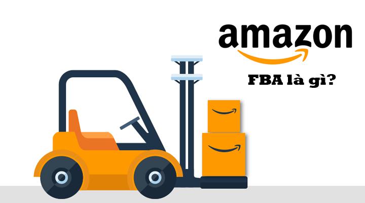 Amazon FBA là gì? Tìm hiểu về hình thức bán hàng Amazon FBA