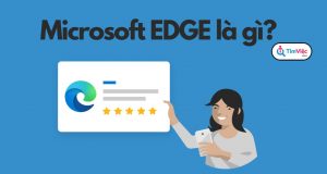 Microsoft Edge là gì? Microsoft Edge dùng để làm gì?