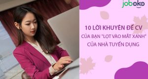 10 Bí Quyết Giúp CV Của Bạn Gây Ấn Tượng Mạnh Với Nhà Tuyển Dụng